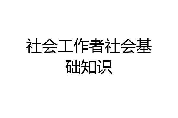 社会工作者社会基础知识