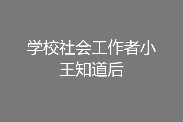 学校社会工作者小王知道后