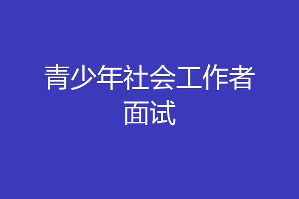 青少年社会工作者面试