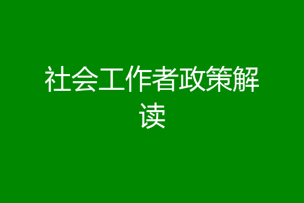 社会工作者政策解读