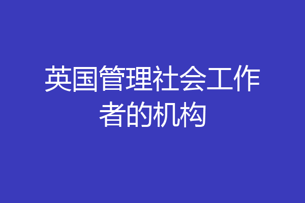 英国管理社会工作者的机构
