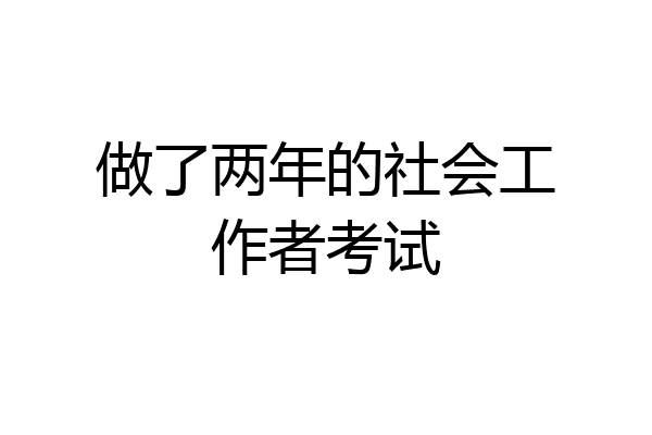 做了两年的社会工作者考试