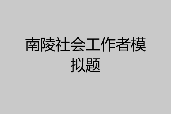 南陵社会工作者模拟题