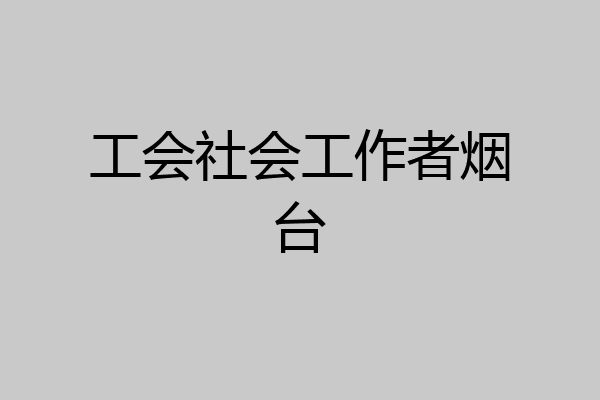 工会社会工作者烟台