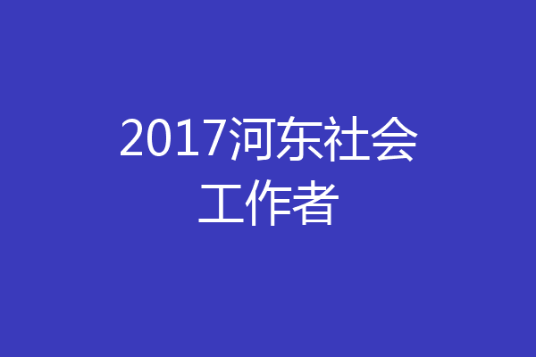 2017河东社会工作者