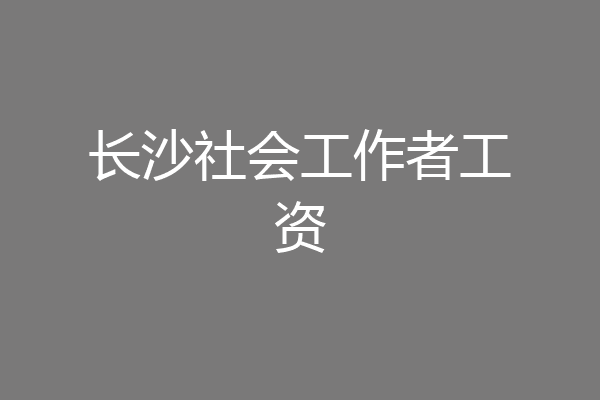 长沙社会工作者工资