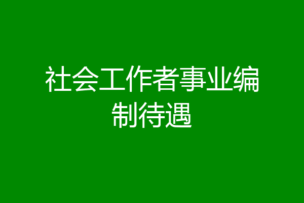 社会工作者事业编制待遇
