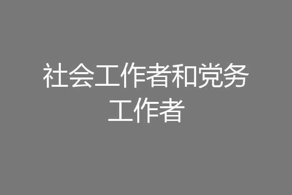 社会工作者和党务工作者