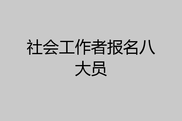 社会工作者报名八大员