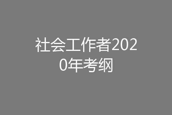 社会工作者2020年考纲