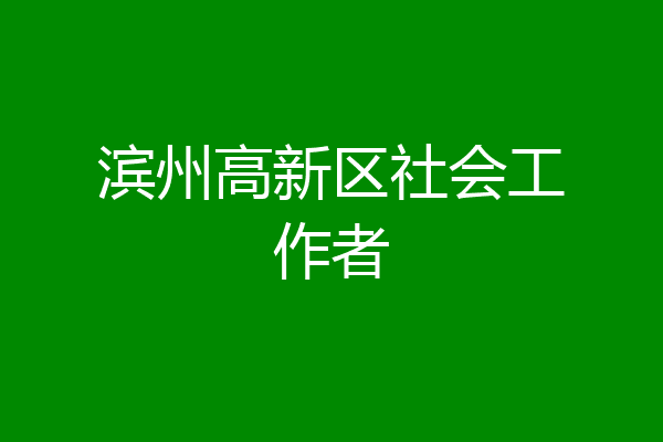 滨州高新区社会工作者