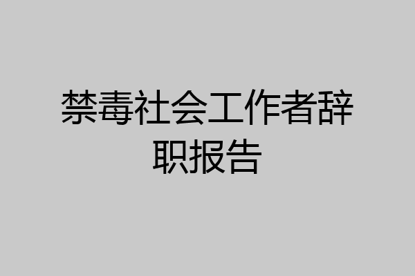 禁毒社会工作者辞职报告