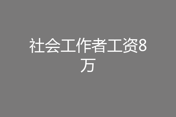 社会工作者工资8万