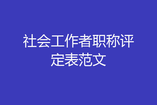 社会工作者职称评定表范文