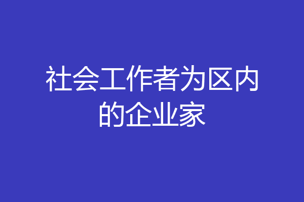 社会工作者为区内的企业家
