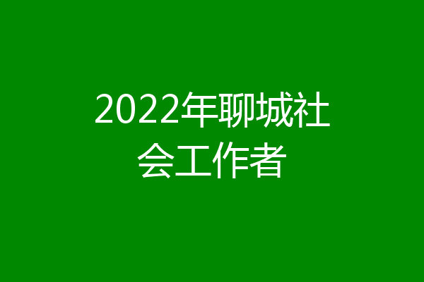 2022年聊城社会工作者