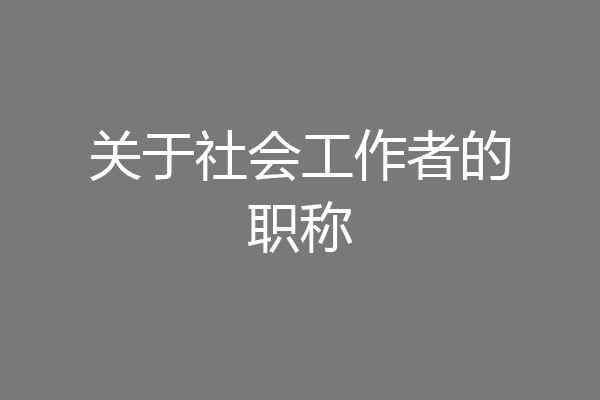 关于社会工作者的职称