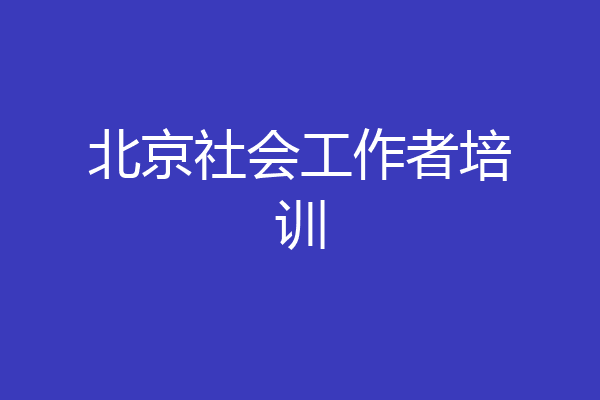 北京社会工作者培训