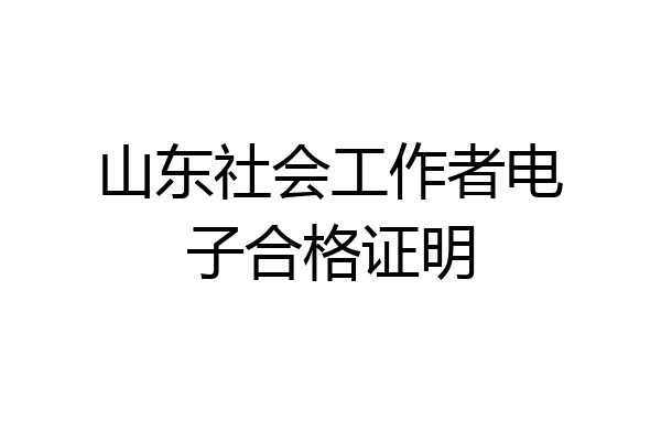 山东社会工作者电子合格证明