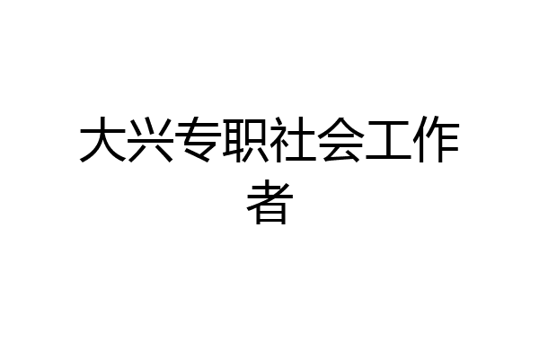 大兴专职社会工作者