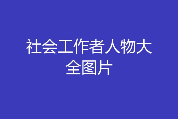 社会工作者人物大全图片