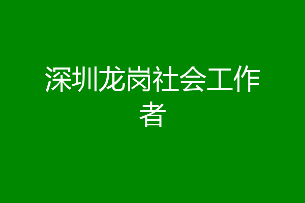 深圳龙岗社会工作者