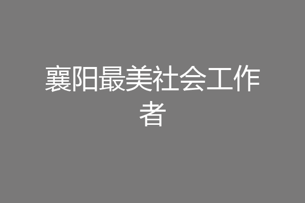 襄阳最美社会工作者