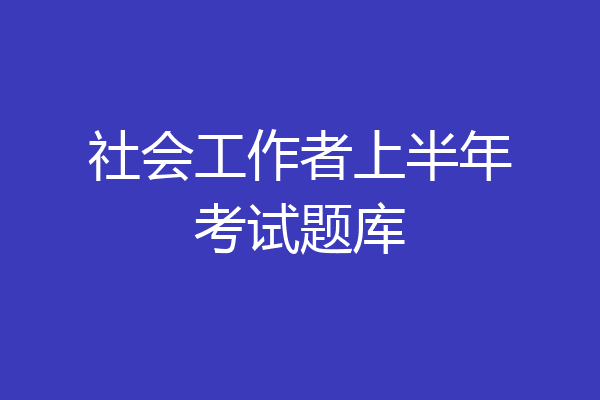 社会工作者上半年考试题库