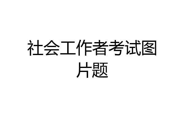 社会工作者考试图片题
