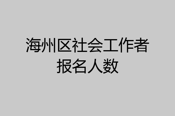海州区社会工作者报名人数
