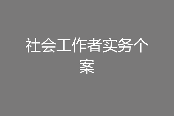 社会工作者实务个案