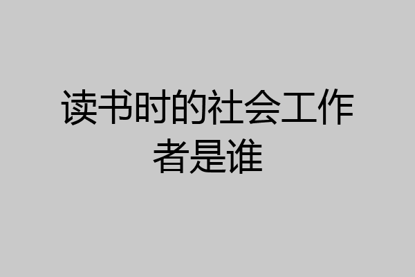 读书时的社会工作者是谁