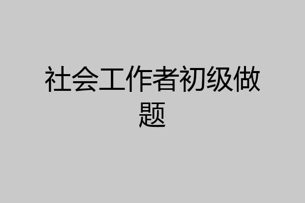 社会工作者初级做题