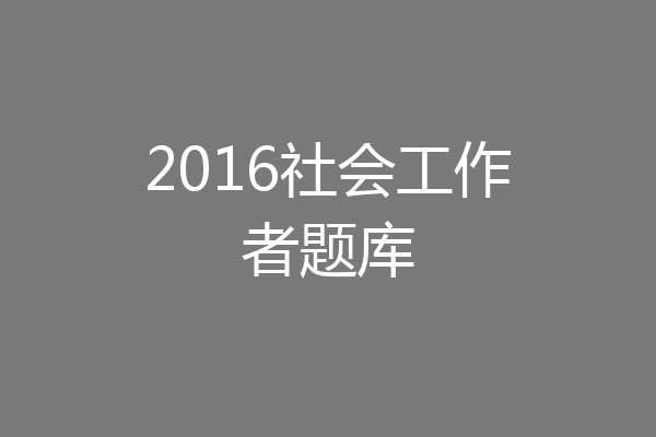 2016社会工作者题库