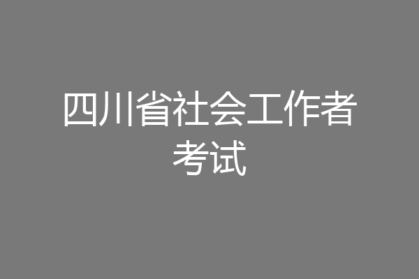 四川省社会工作者考试