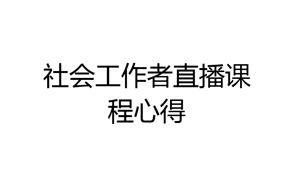 社会工作者直播课程心得
