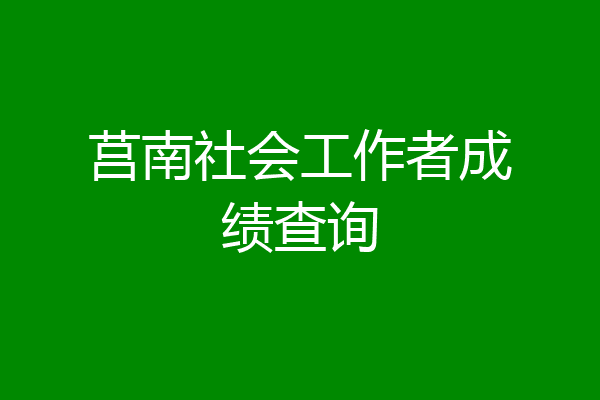 莒南社会工作者成绩查询