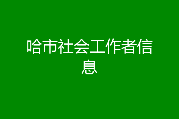 哈市社会工作者信息