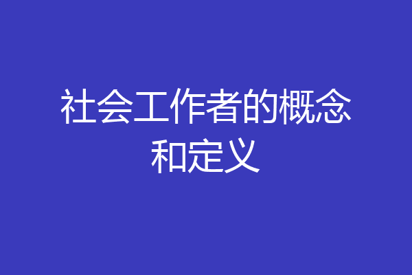 社会工作者的概念和定义