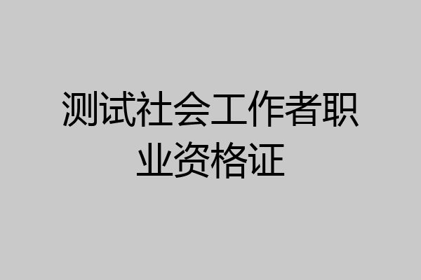 测试社会工作者职业资格证