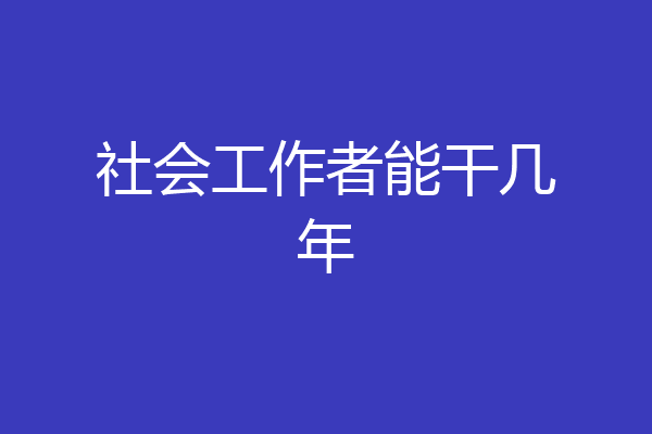 社会工作者能干几年