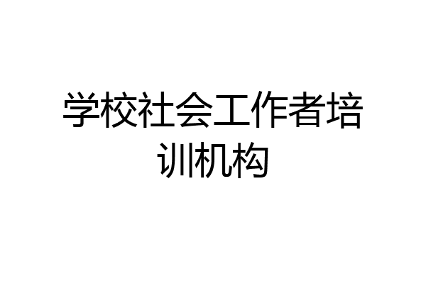 学校社会工作者培训机构