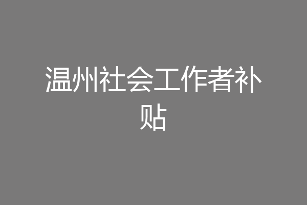 温州社会工作者补贴