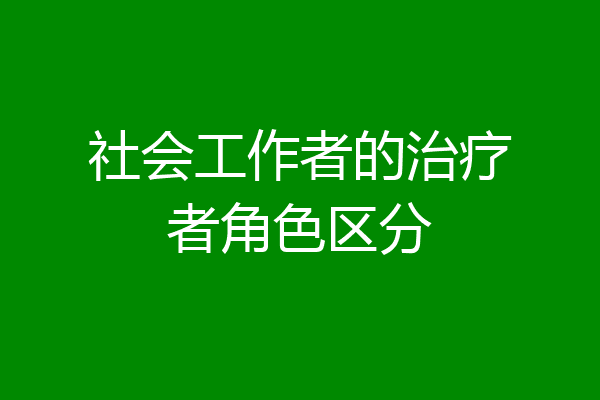 社会工作者的治疗者角色区分