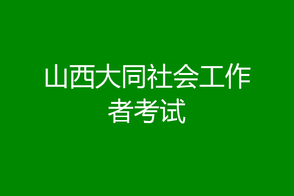 山西大同社会工作者考试