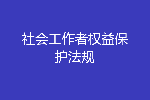 社会工作者权益保护法规