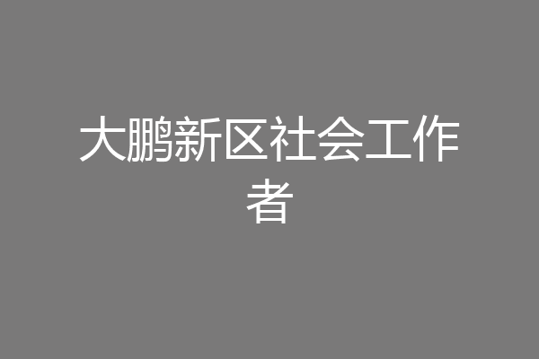 大鹏新区社会工作者