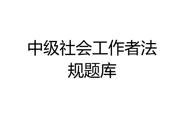 中级社会工作者法规题库