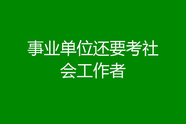 事业单位还要考社会工作者