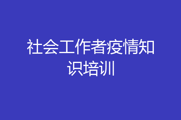 社会工作者疫情知识培训